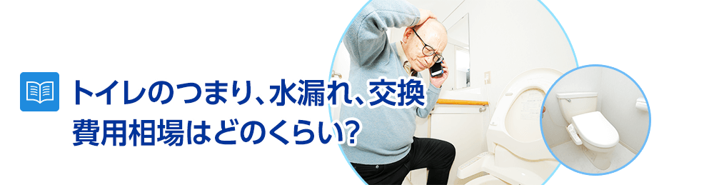 トイレ つまり、水漏れ、交換の費用相場はどのくらい？