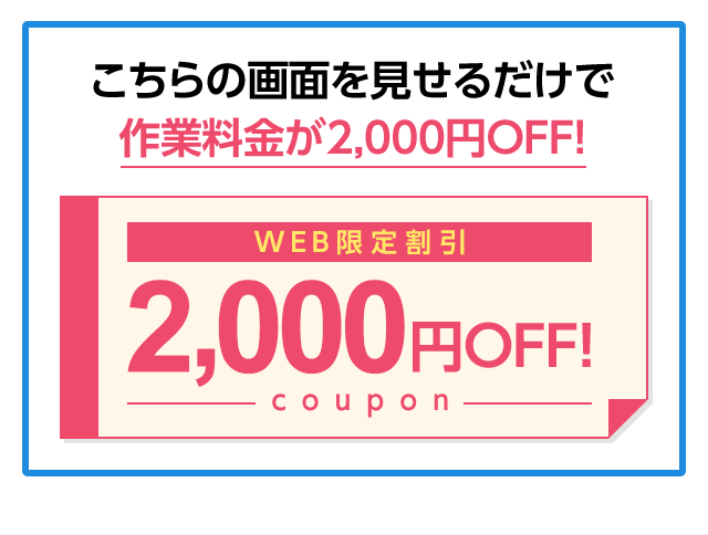 こちらの画面を見せるだけで作業料金が2000円OFF!