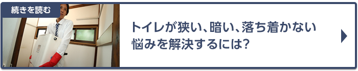 トイレが狭い、暗い、落ち着かいないなどの悩みをリフォーム、交換で解決