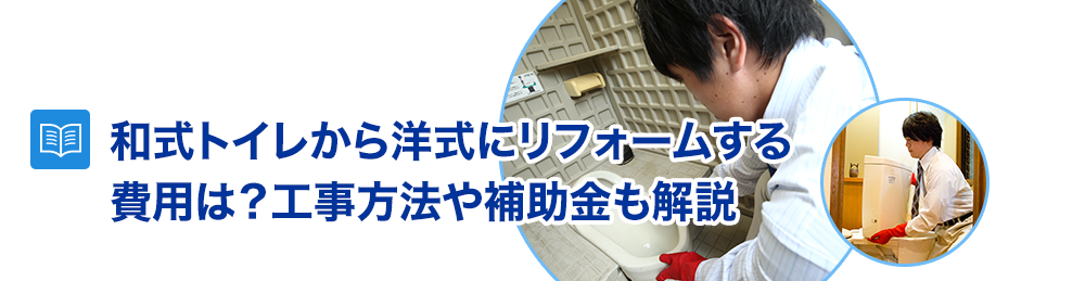 和式トイレから洋式にリフォームする費用は？工事方法や補助金も解説