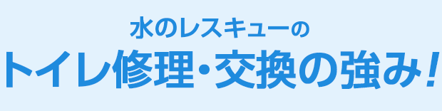 水のレスキュー トイレ修理・交換の強み