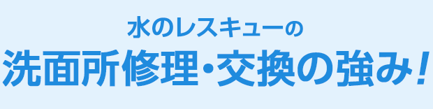 水のレスキュー 洗面所修理・交換の強み